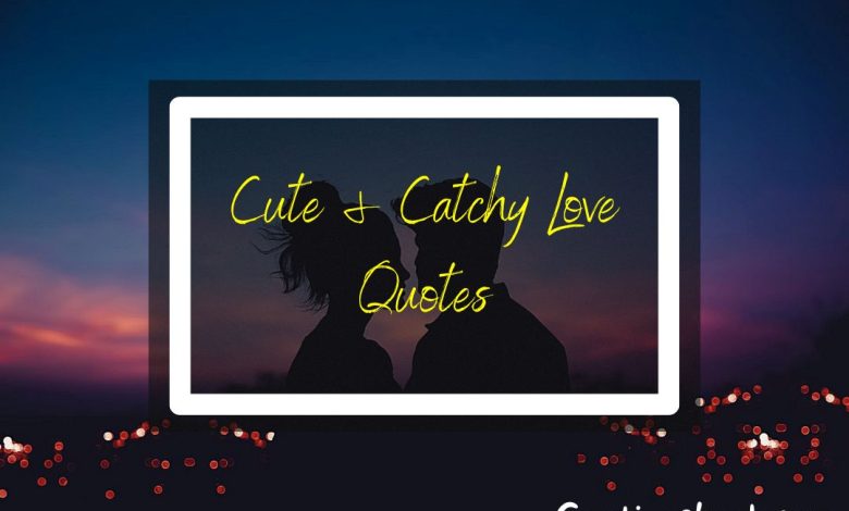 CUTE & CATCHY LOVE QUOTES