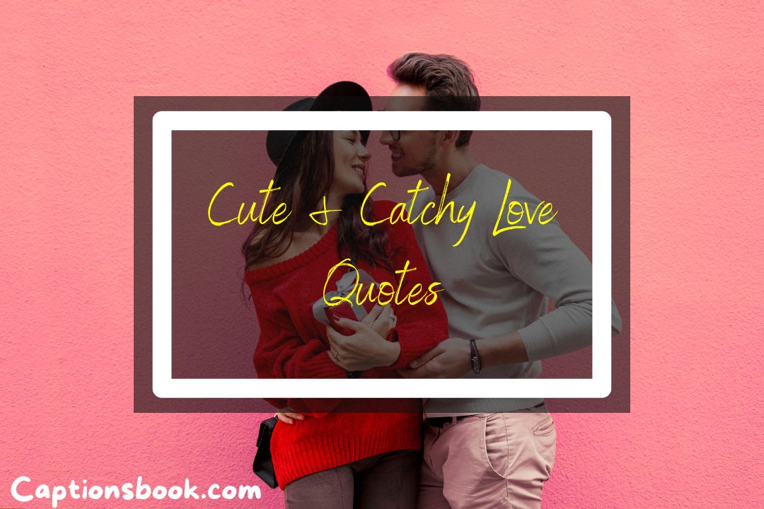 CUTE & CATCHY LOVE QUOTES