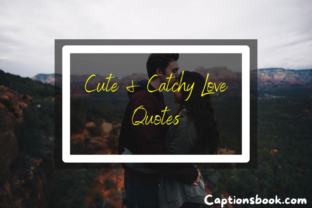 CUTE & CATCHY LOVE QUOTES