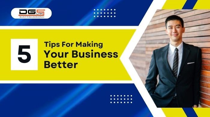 5 Tips For Making Your Business Better