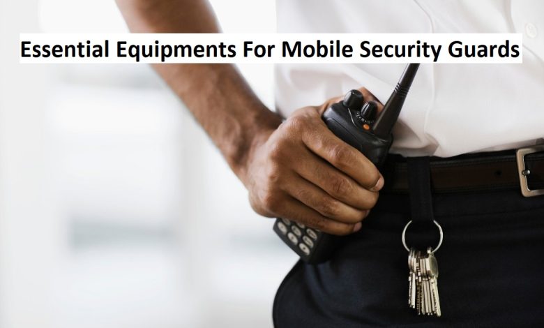 Essential Equipments For Mobile Security Guards