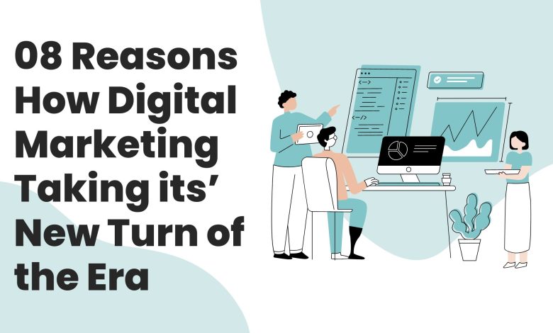 08 Reasons How Digital Marketing Taking its’ New Turn of the Era