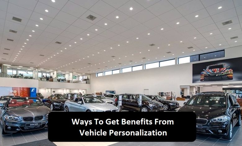 Ways To Get Benefits From Vehicle Personalization