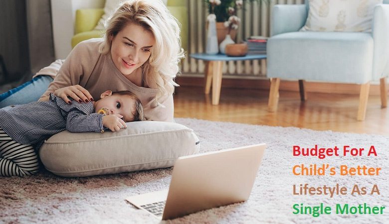 How To Budget For A Child’s Better Lifestyle As A Single Mother?