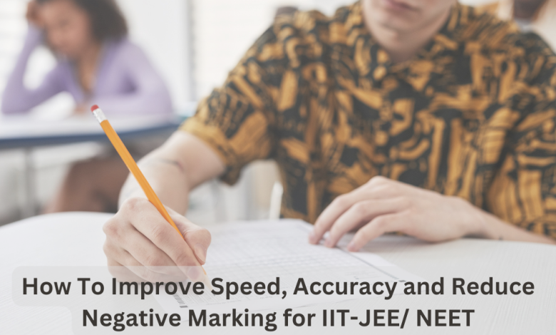 How To Improve Speed, Accuracy and Reduce Negative Marking for IIT-JEE NEET